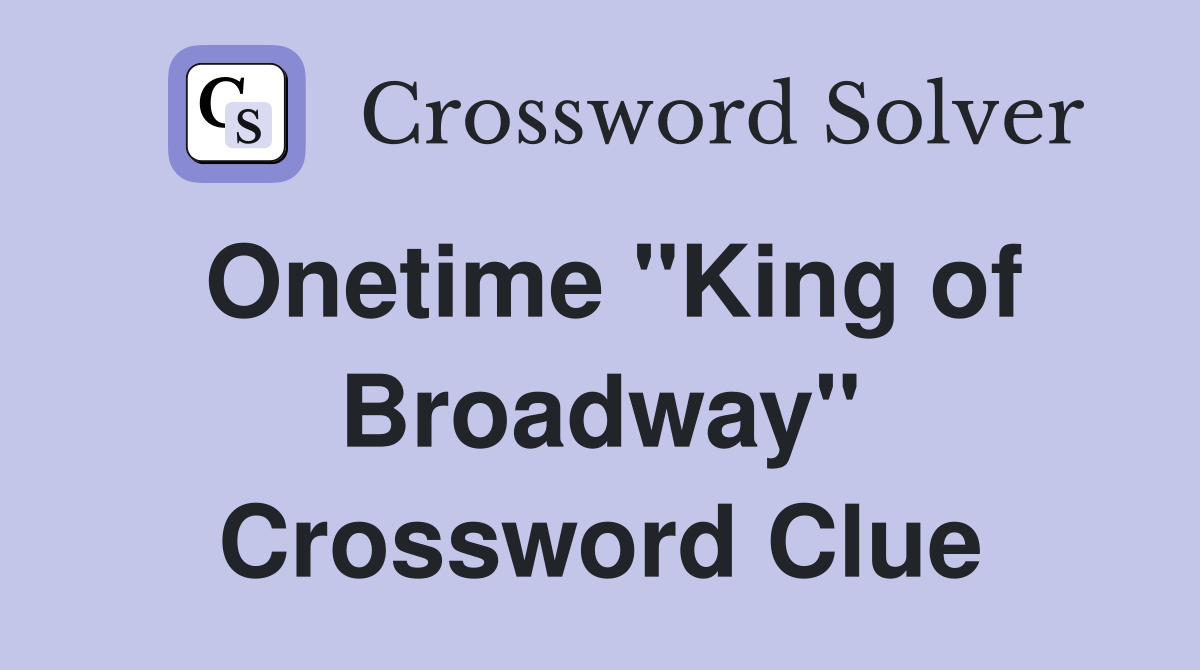 Onetime "King of Broadway" Crossword Clue
