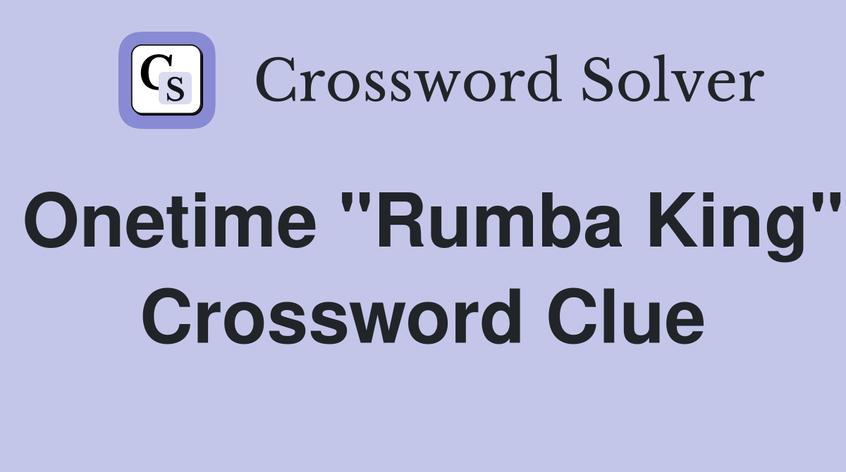 Onetime "Rumba King" Crossword Clue