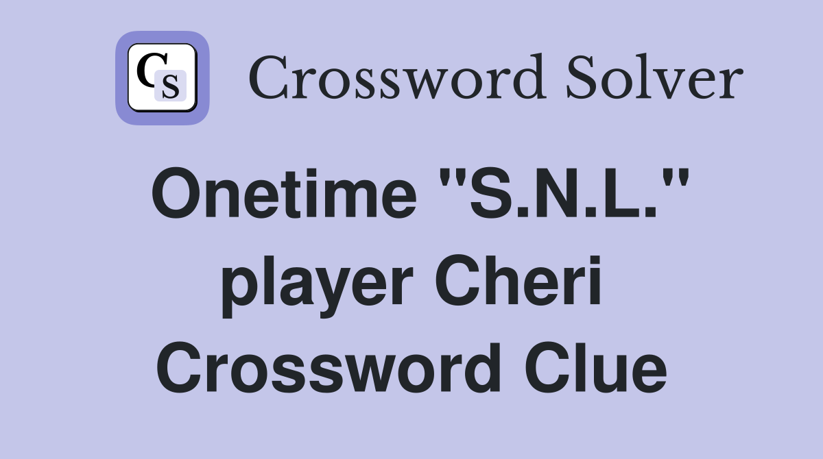 Onetime "S.N.L." player Cheri Crossword Clue