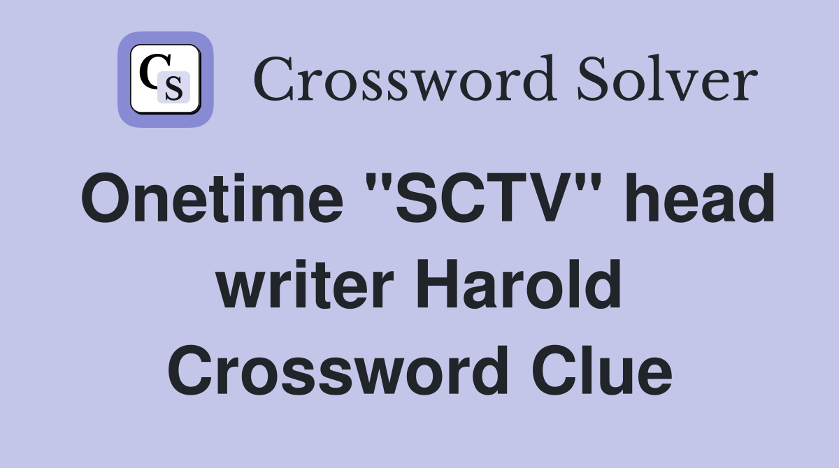 Onetime "SCTV" head writer Harold Crossword Clue