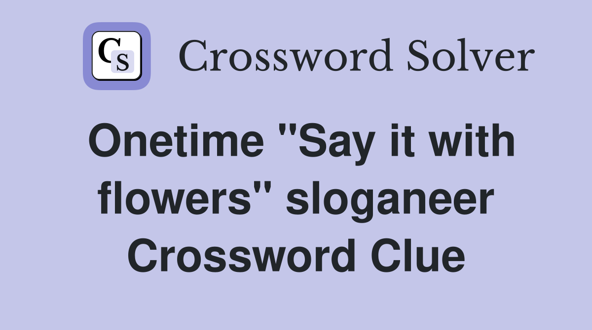 Onetime "Say it with flowers" sloganeer Crossword Clue
