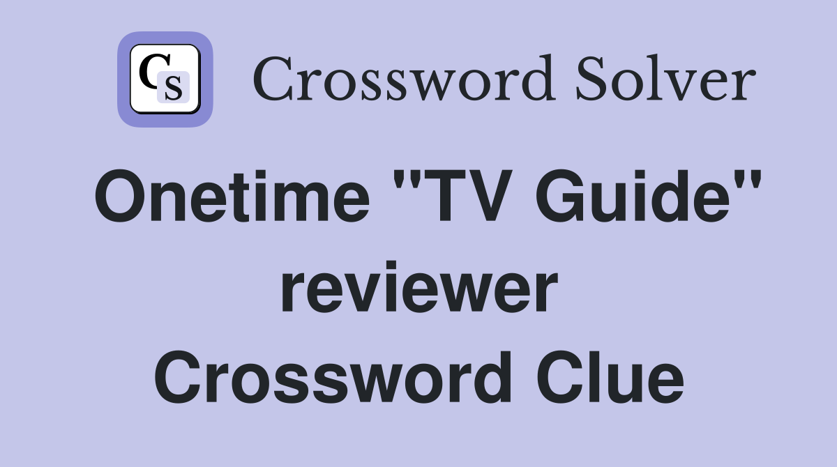 Onetime "TV Guide" reviewer Crossword Clue
