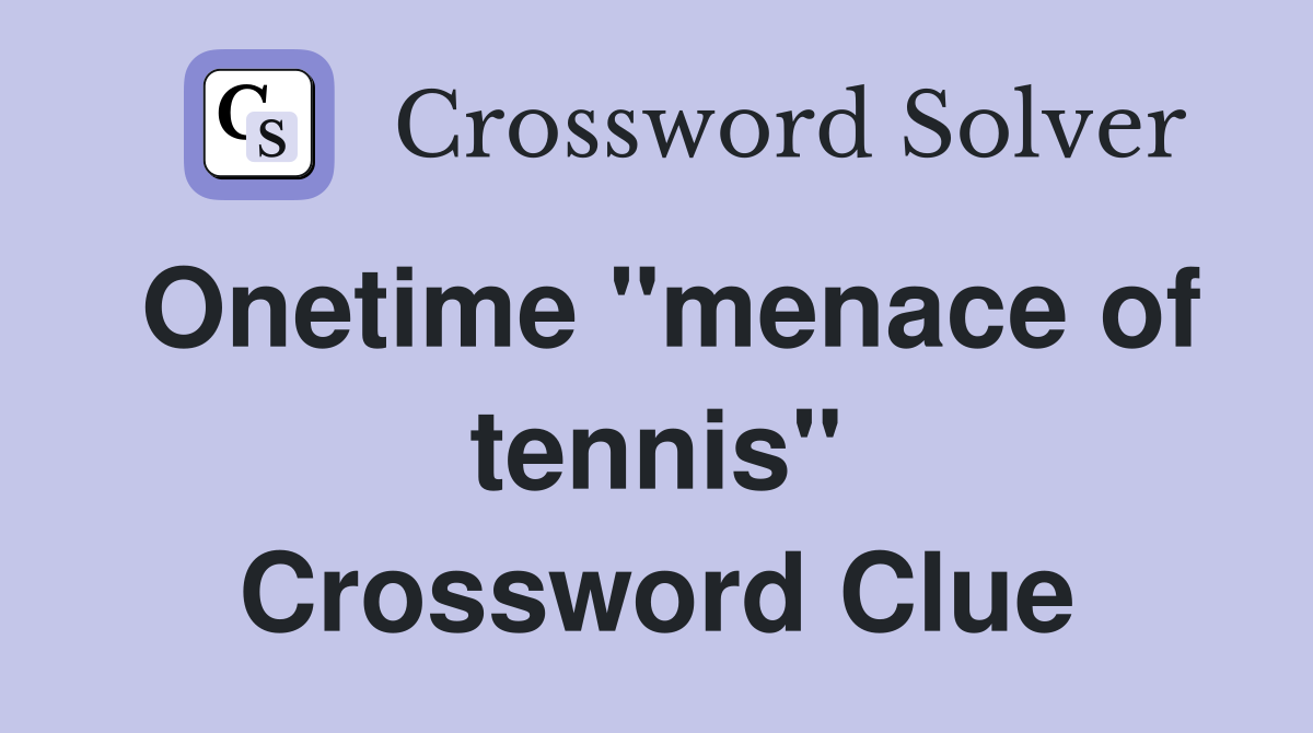 Onetime "menace of tennis" Crossword Clue