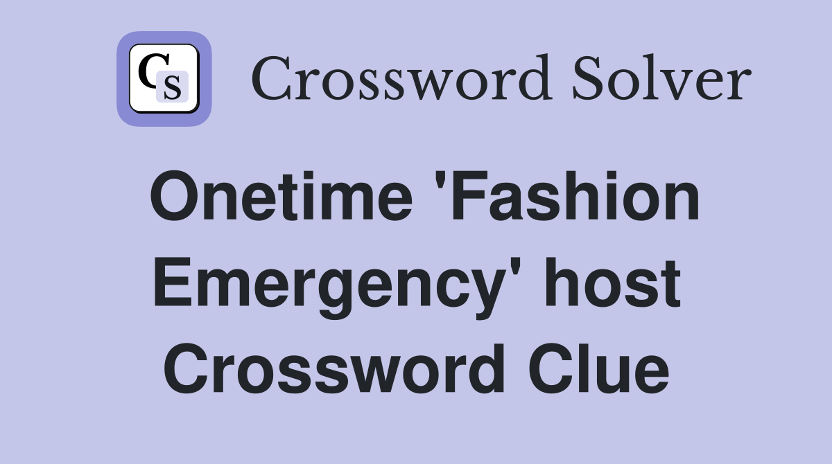 Onetime 'Fashion Emergency' host Crossword Clue