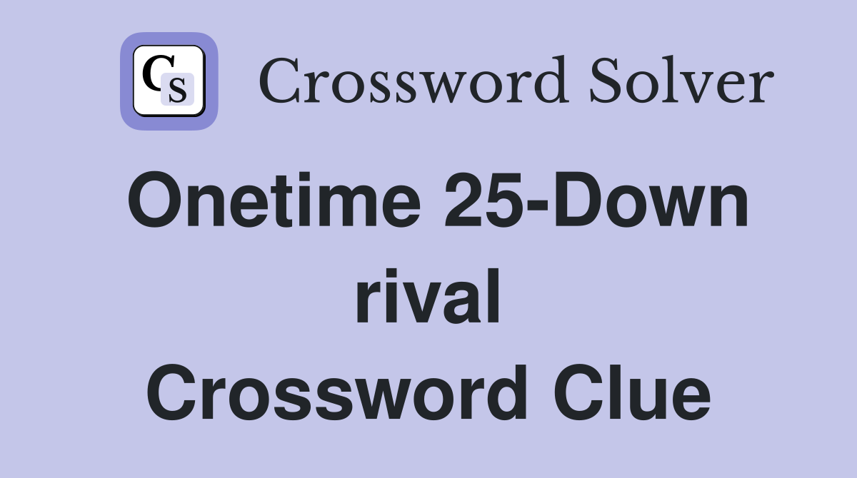 Onetime 25-Down rival Crossword Clue