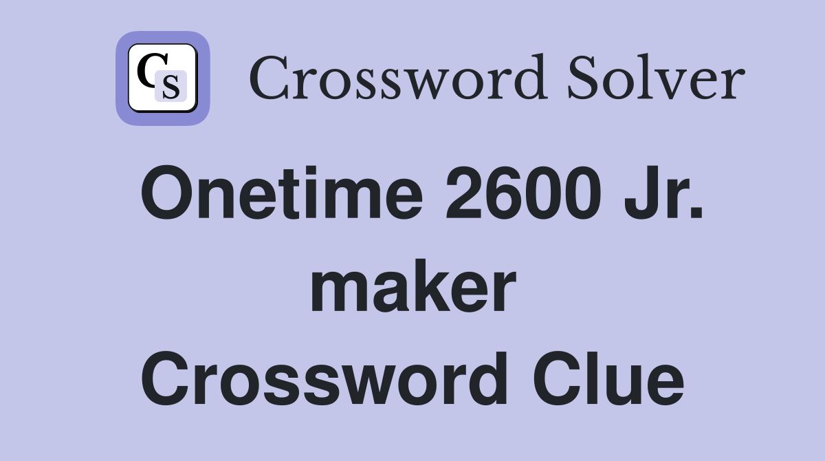 Onetime 2600 Jr. maker Crossword Clue