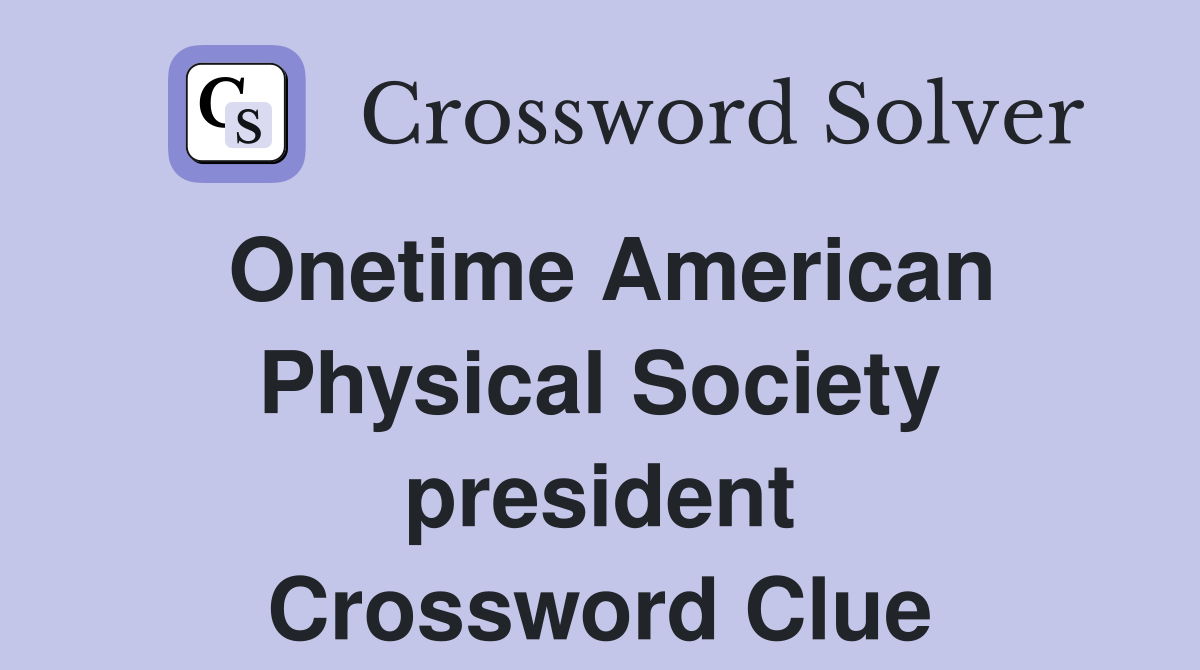 Onetime American Physical Society president Crossword Clue