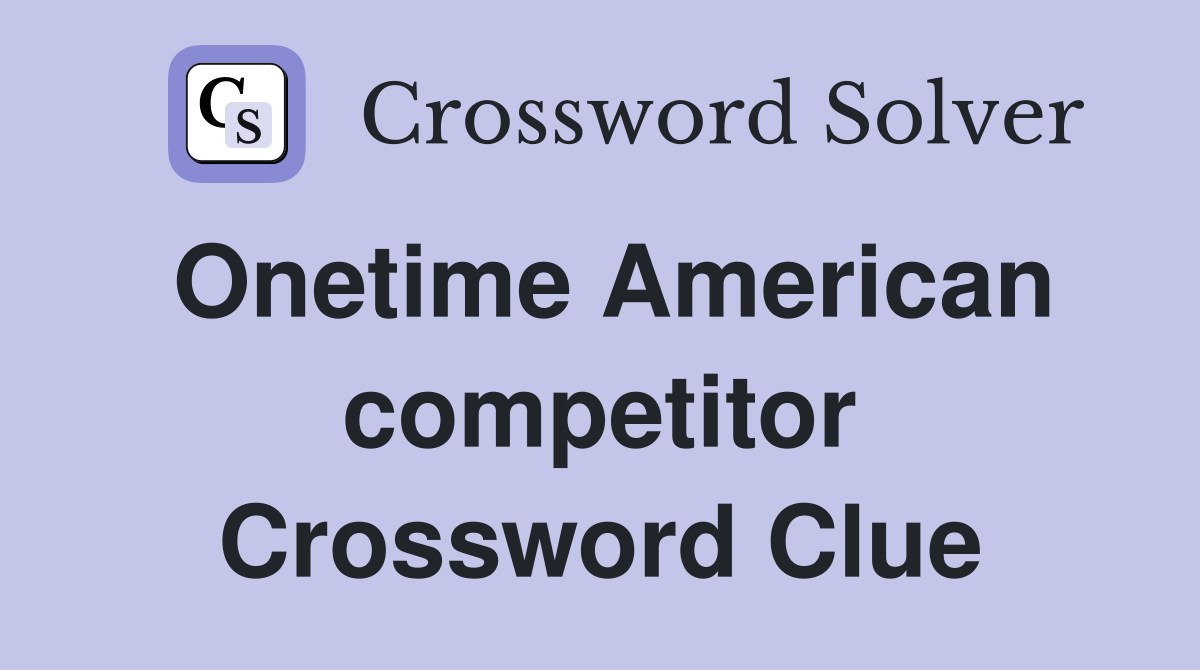 Onetime American competitor Crossword Clue