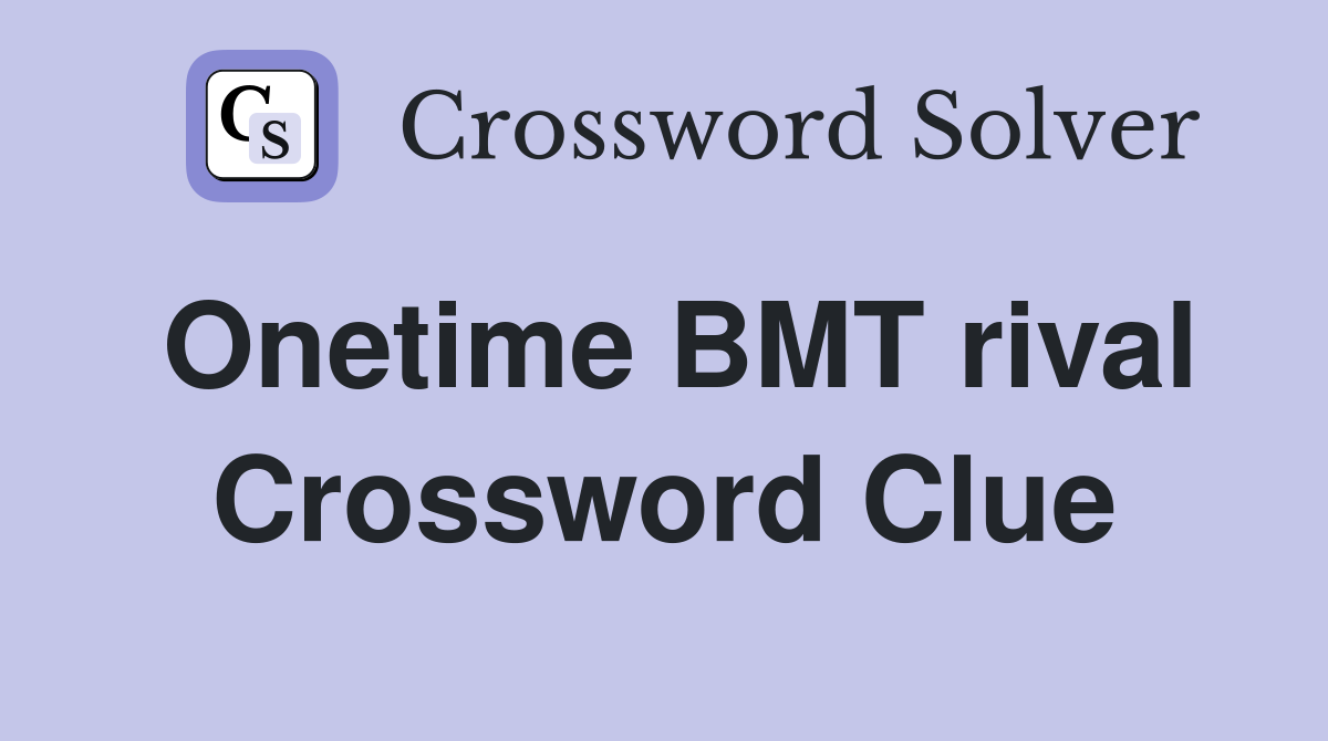 Onetime BMT rival Crossword Clue
