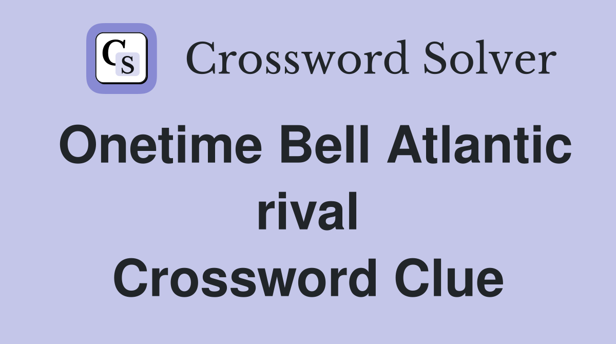 Onetime Bell Atlantic rival Crossword Clue