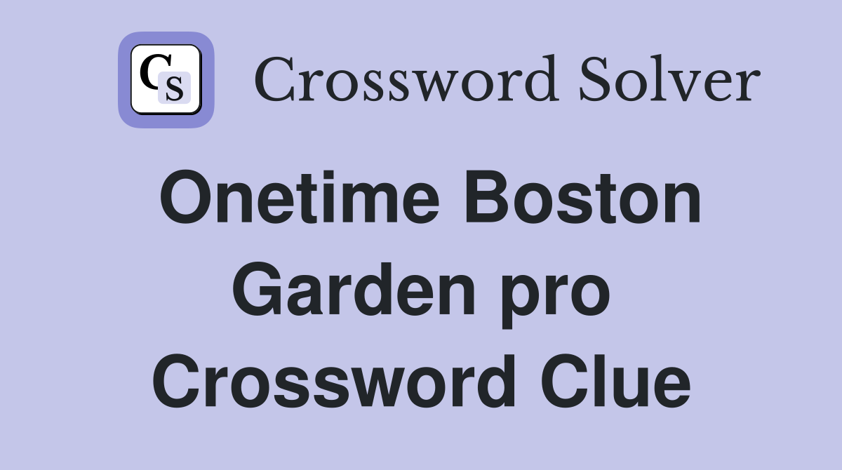 Onetime Boston Garden pro Crossword Clue