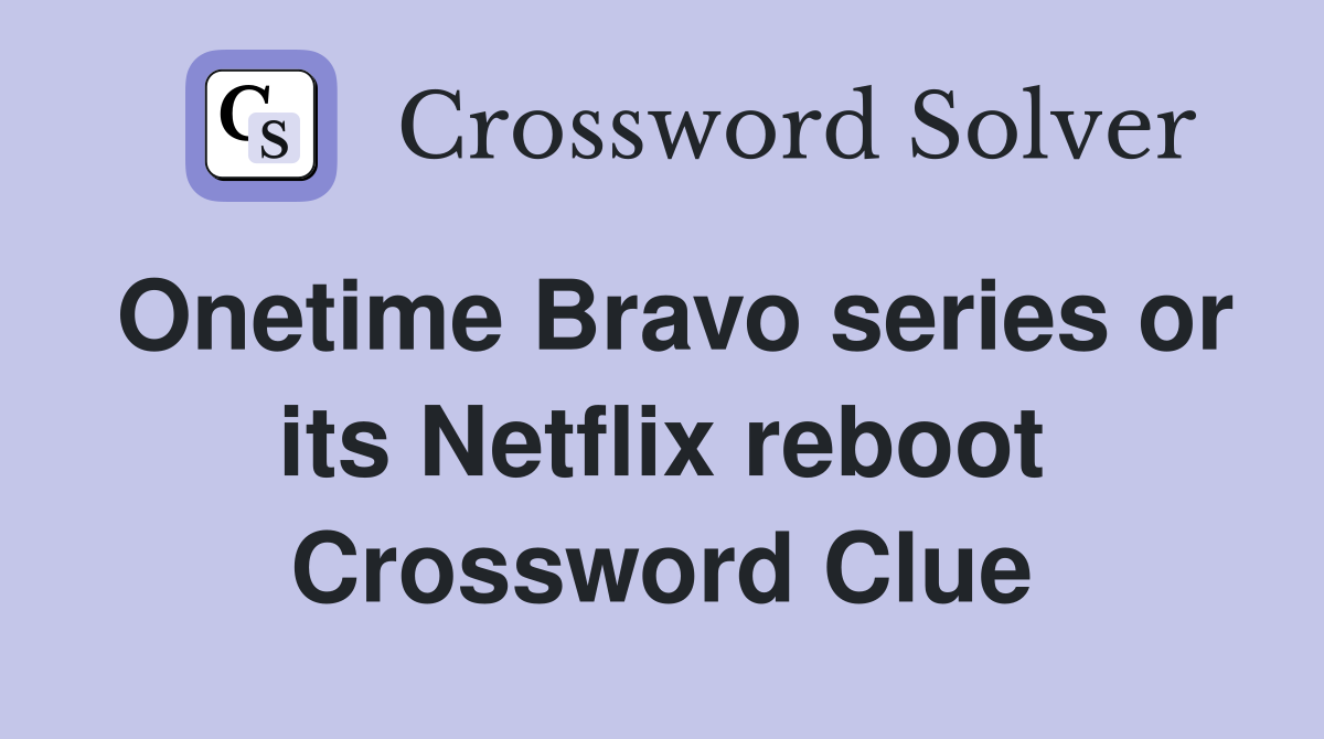 Onetime Bravo series or its Netflix reboot Crossword Clue