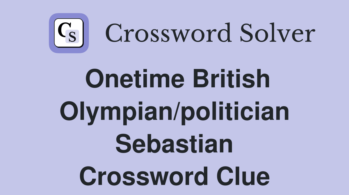 Onetime British Olympian/politician Sebastian Crossword Clue