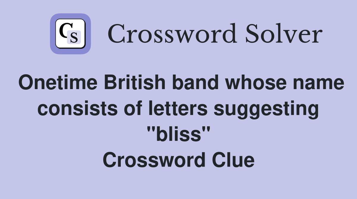Onetime British band whose name consists of letters suggesting "bliss" Crossword Clue