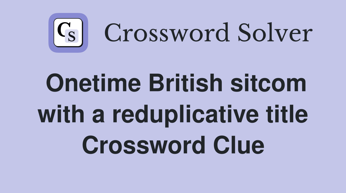 Onetime British sitcom with a reduplicative title Crossword Clue