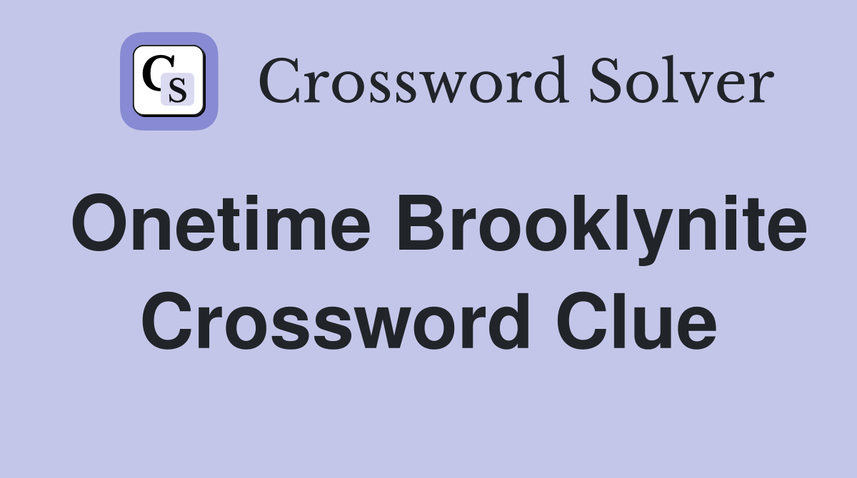 Onetime Brooklynite Crossword Clue