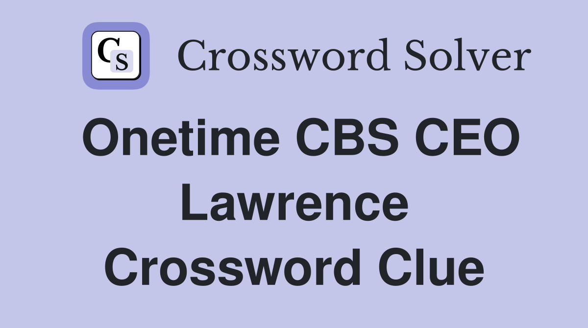 Onetime CBS CEO Lawrence Crossword Clue