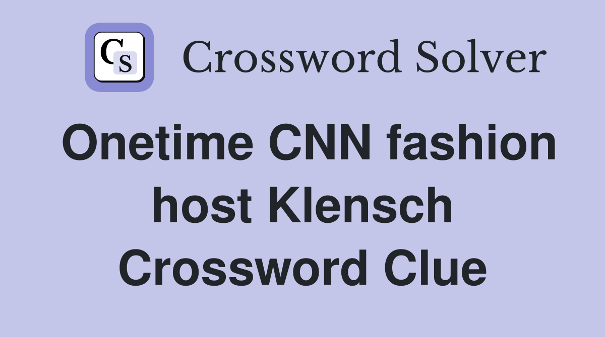 Onetime CNN fashion host Klensch Crossword Clue
