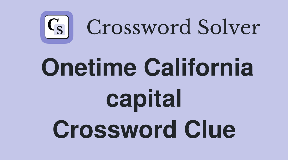 Onetime California capital Crossword Clue