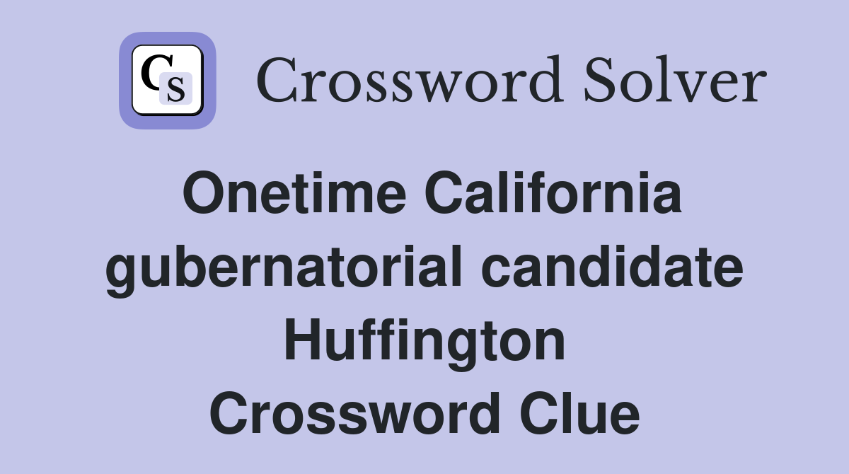 Onetime California gubernatorial candidate Huffington Crossword Clue