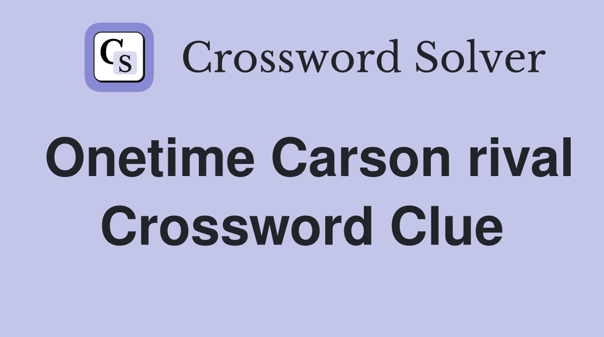 Onetime Carson rival Crossword Clue