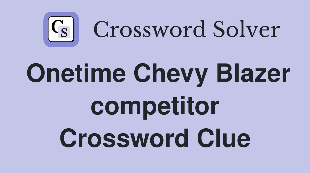 Onetime Chevy Blazer competitor Crossword Clue