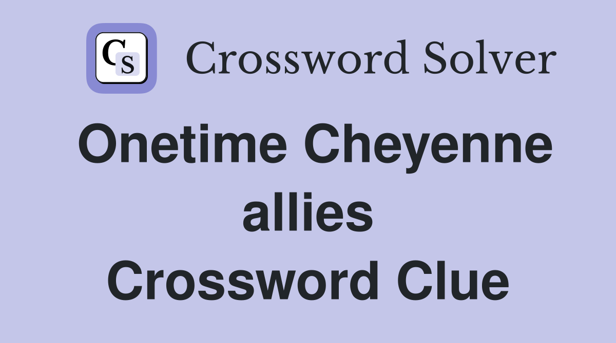 Onetime Cheyenne allies Crossword Clue
