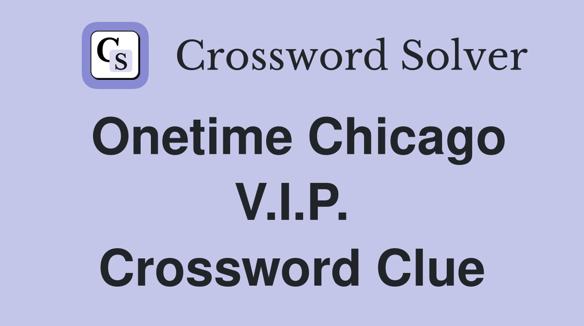 Onetime Chicago V.I.P. Crossword Clue