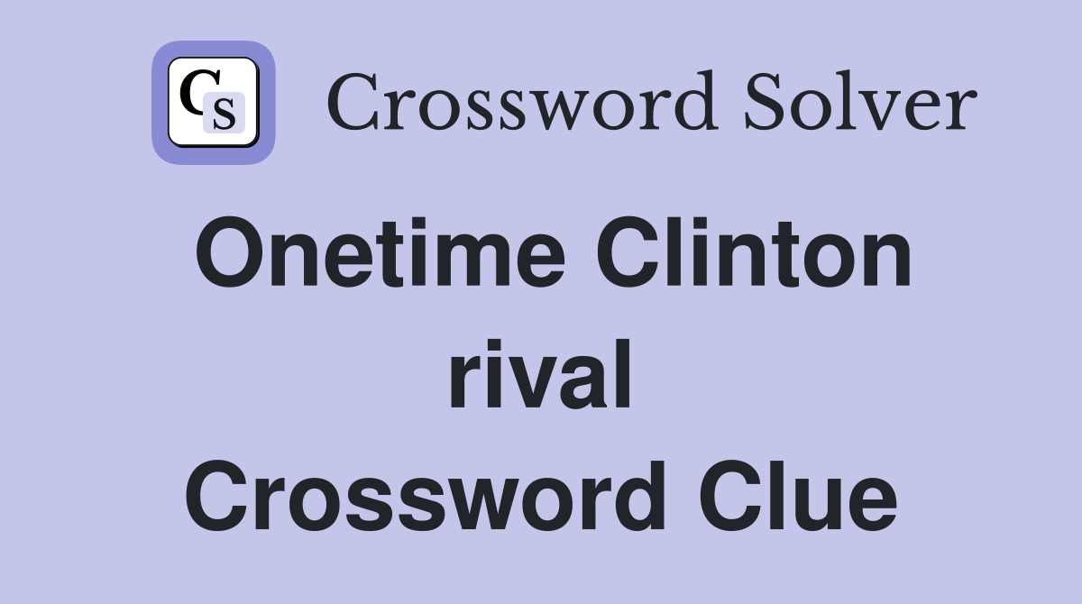 Onetime Clinton rival Crossword Clue