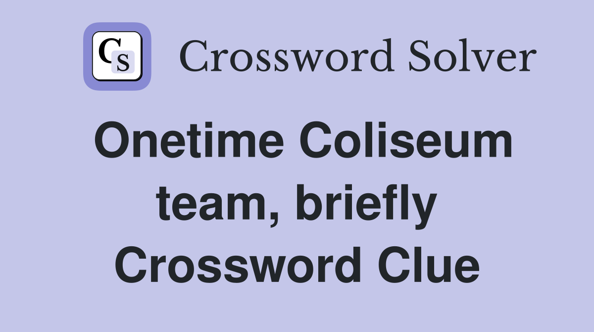Onetime Coliseum team, briefly Crossword Clue