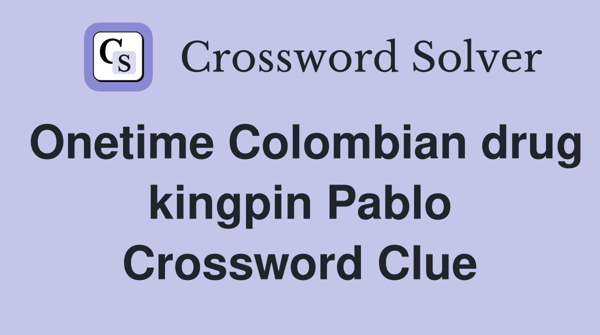 Onetime Colombian drug kingpin Pablo Crossword Clue