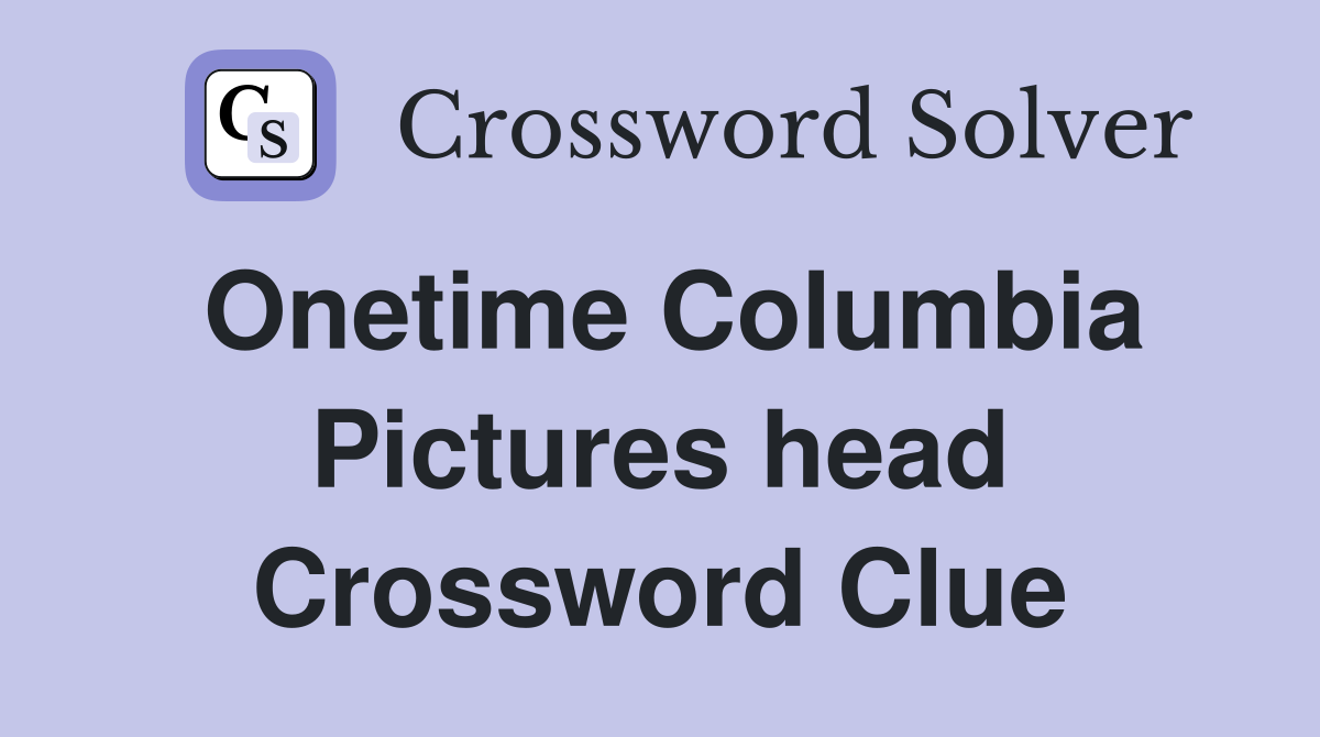 Onetime Columbia Pictures head Crossword Clue