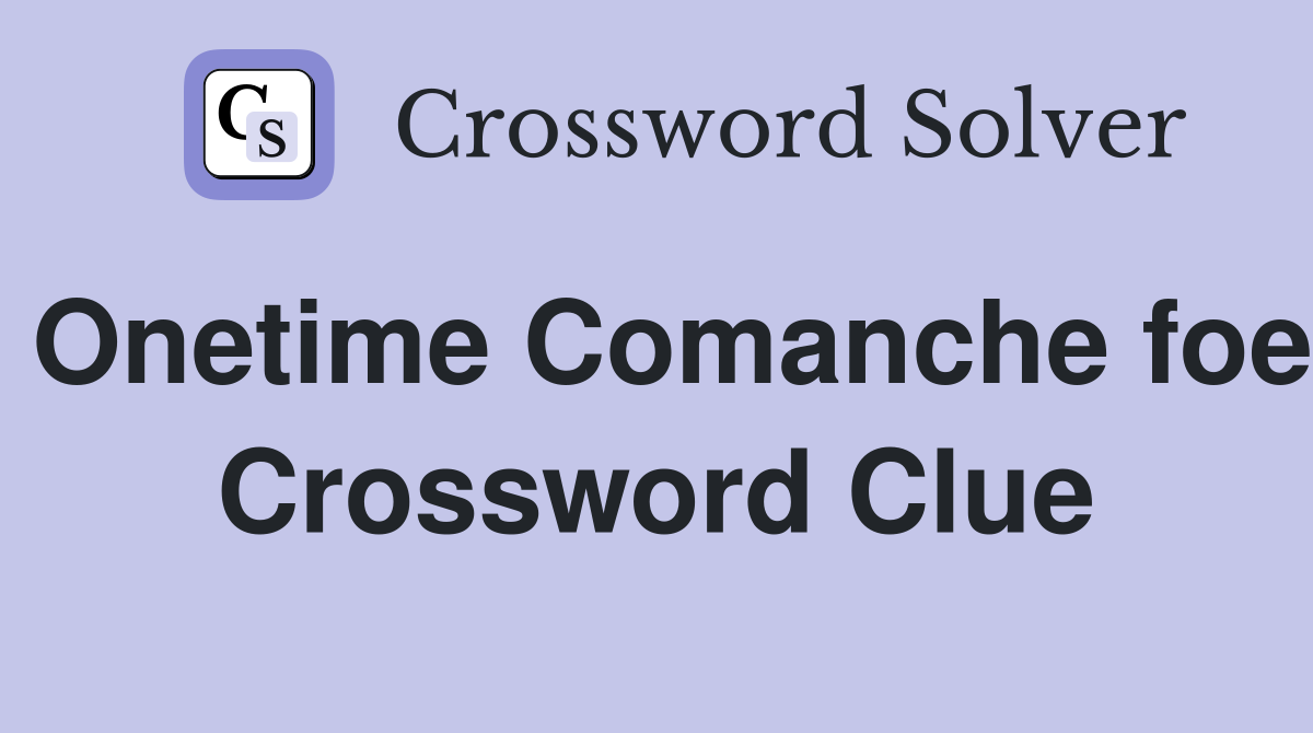 Onetime Comanche foe Crossword Clue