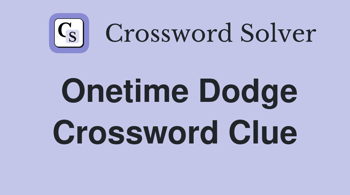 Onetime Dodge Crossword Clue