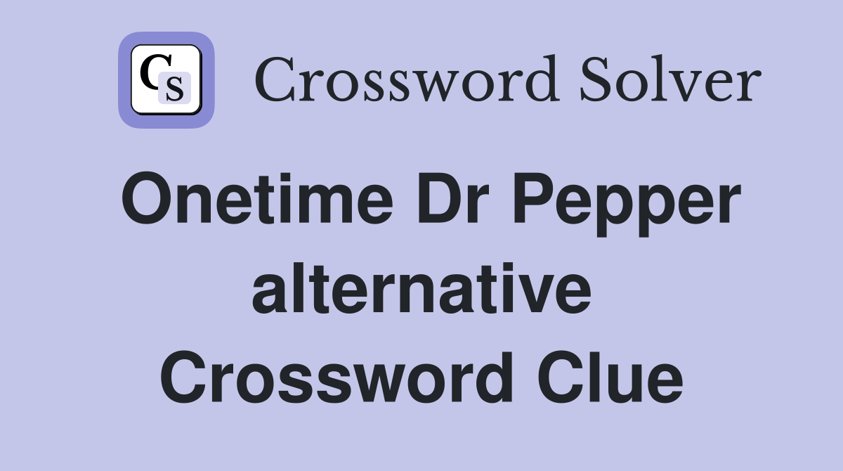 Onetime Dr Pepper alternative Crossword Clue