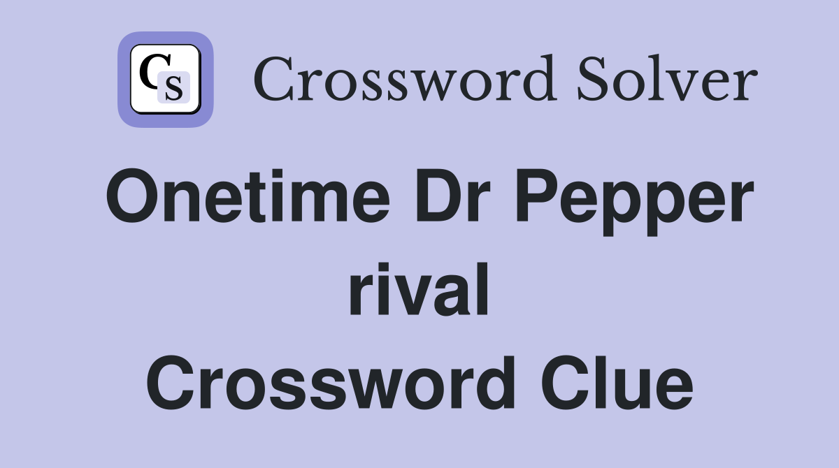 Onetime Dr Pepper rival Crossword Clue