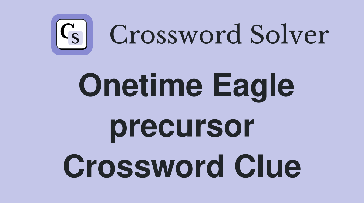 Onetime Eagle precursor Crossword Clue