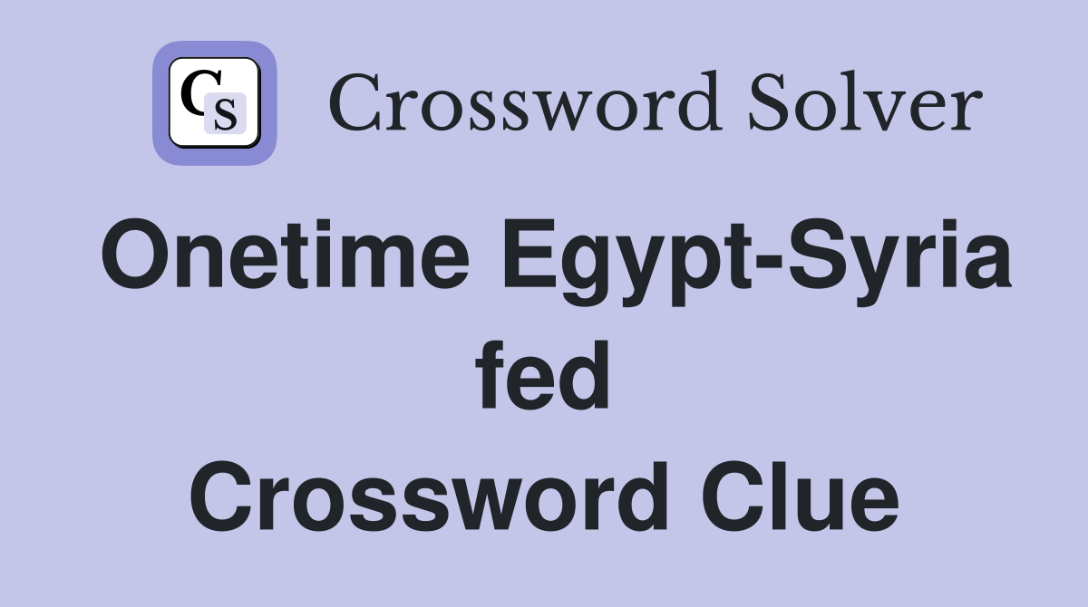 Onetime Egypt-Syria fed Crossword Clue