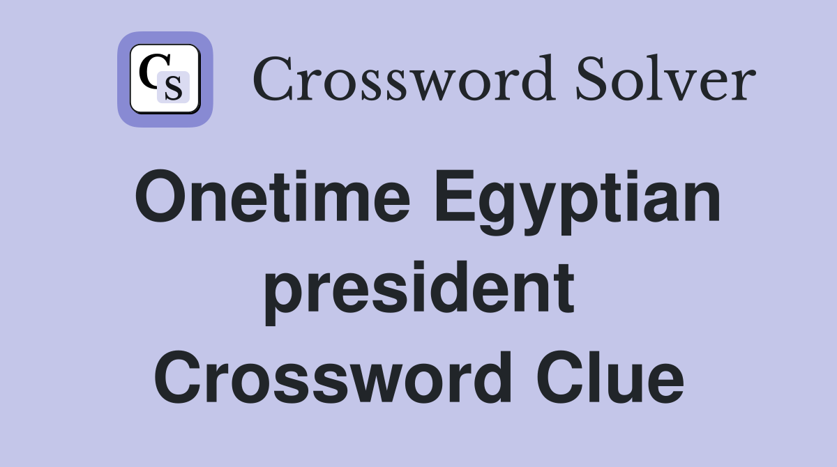 Onetime Egyptian president Crossword Clue