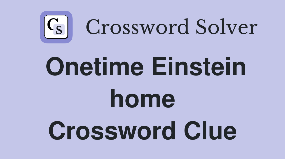 Onetime Einstein home Crossword Clue