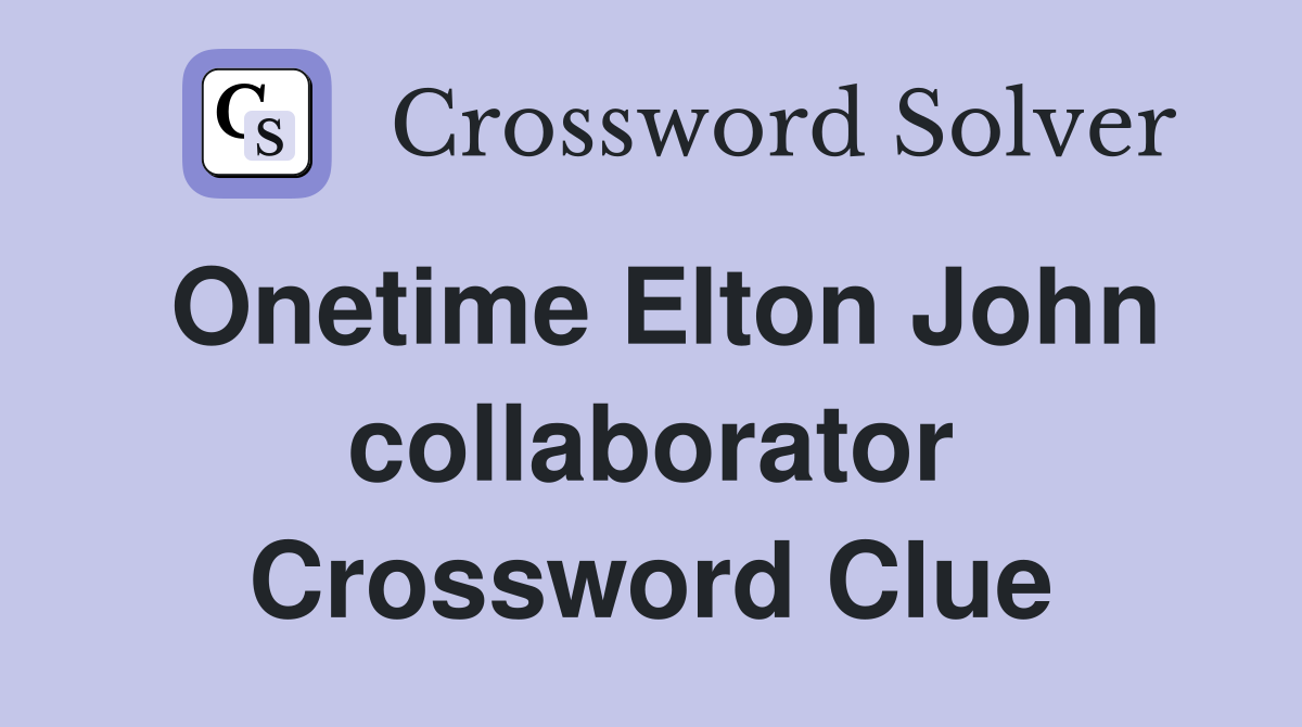 Onetime Elton John collaborator Crossword Clue