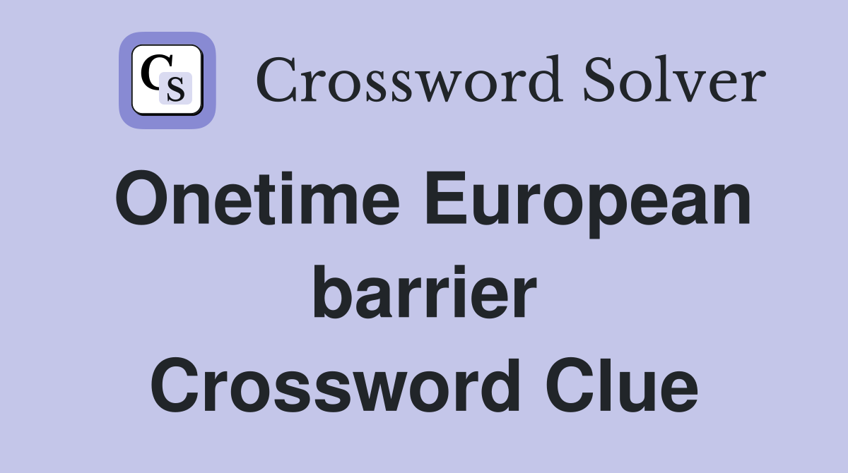 Onetime European barrier Crossword Clue