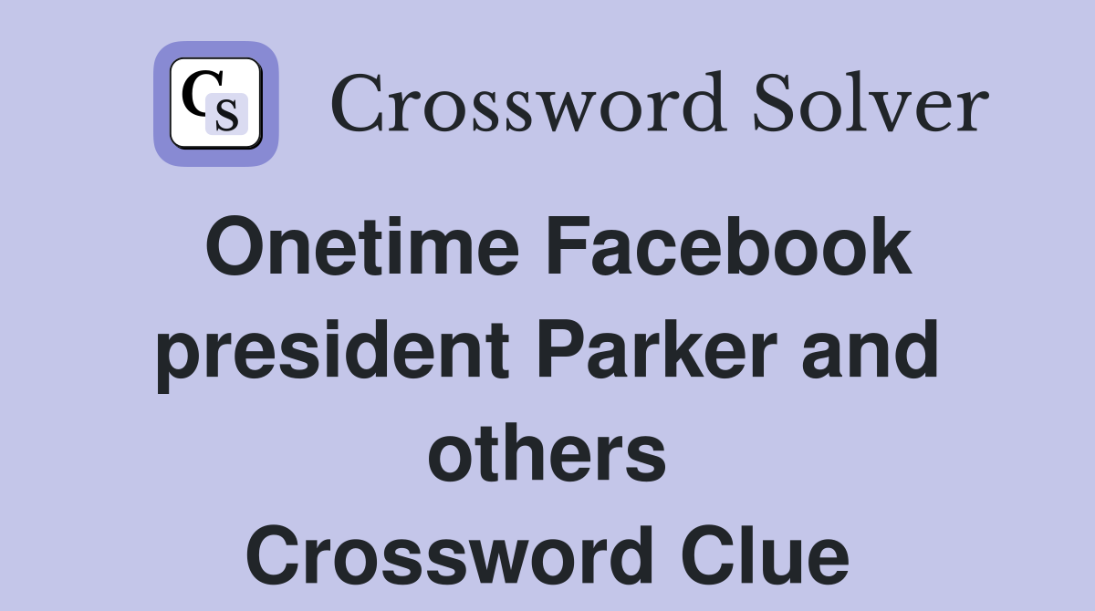 Onetime Facebook president Parker and others Crossword Clue