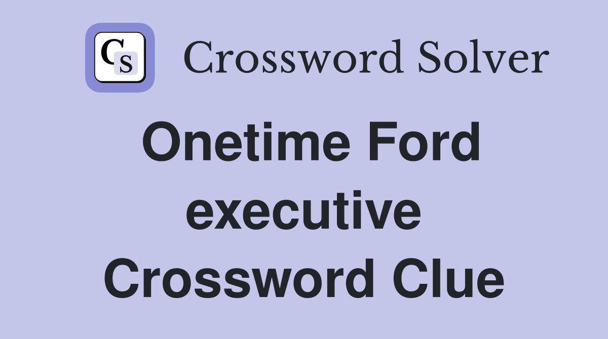 Onetime Ford executive Crossword Clue