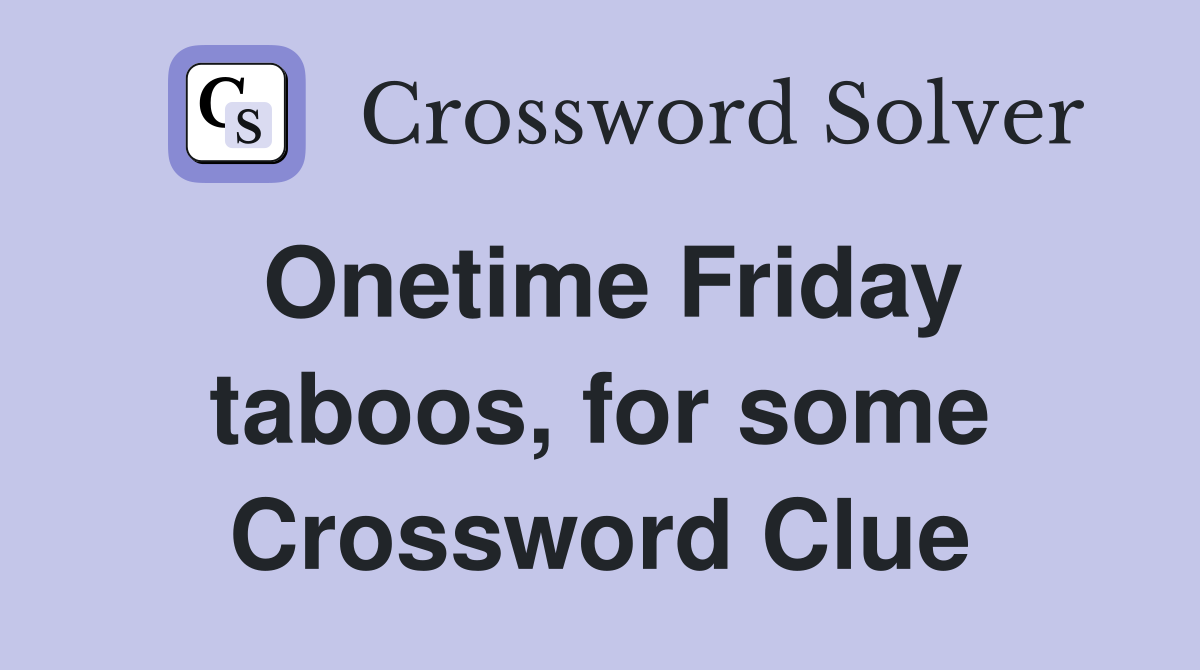 Onetime Friday taboos, for some Crossword Clue