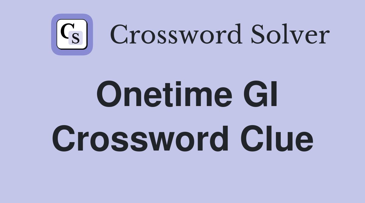 Onetime GI Crossword Clue
