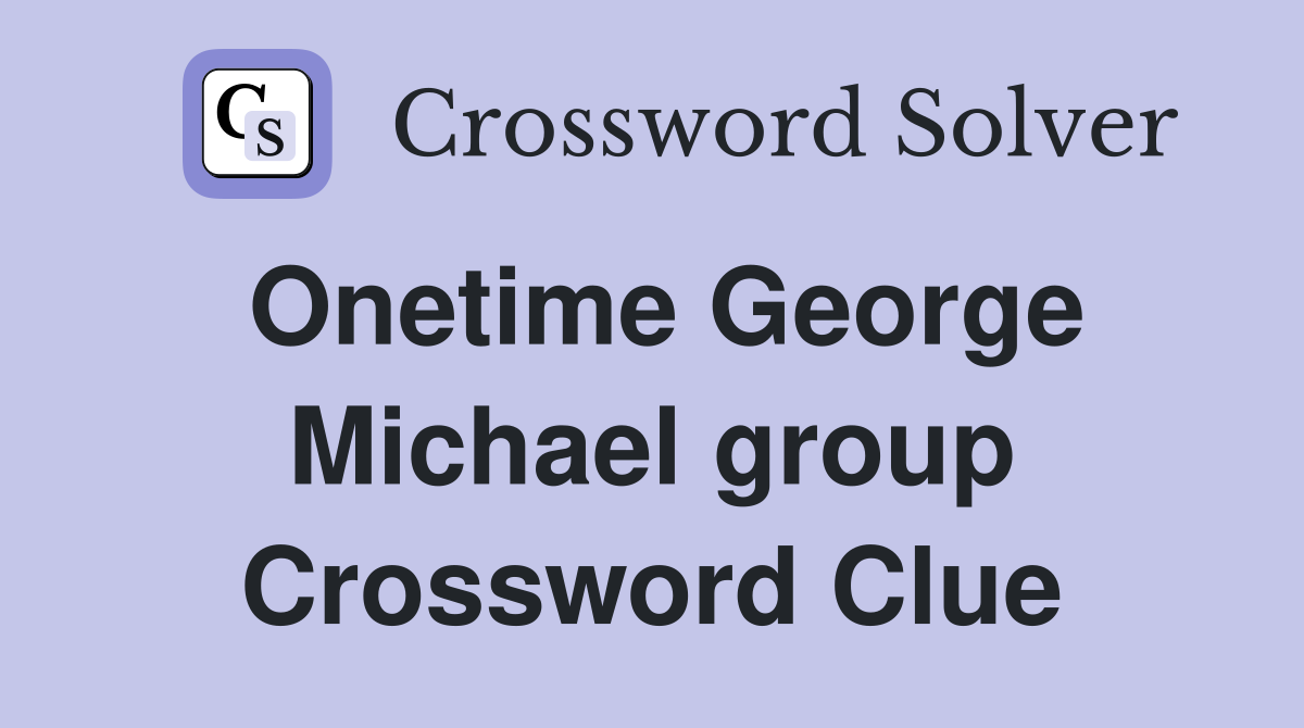 Onetime George Michael group Crossword Clue