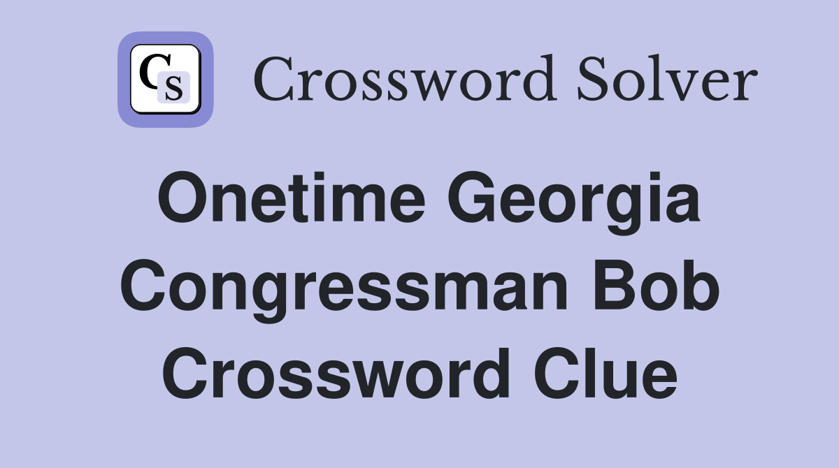 Onetime Georgia Congressman Bob Crossword Clue