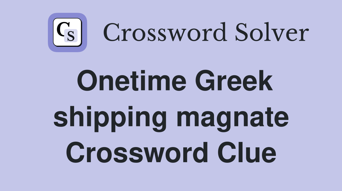 Onetime Greek shipping magnate Crossword Clue