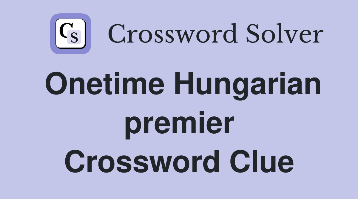 Onetime Hungarian premier Crossword Clue